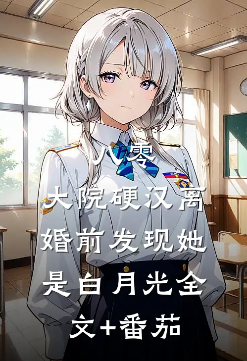 八零：大院硬汉离婚前发现她是白月光全文+番茄