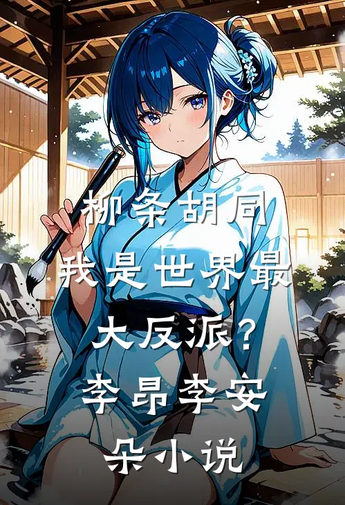 柳条胡同，我是世界最大反派？李昂李安朵小说