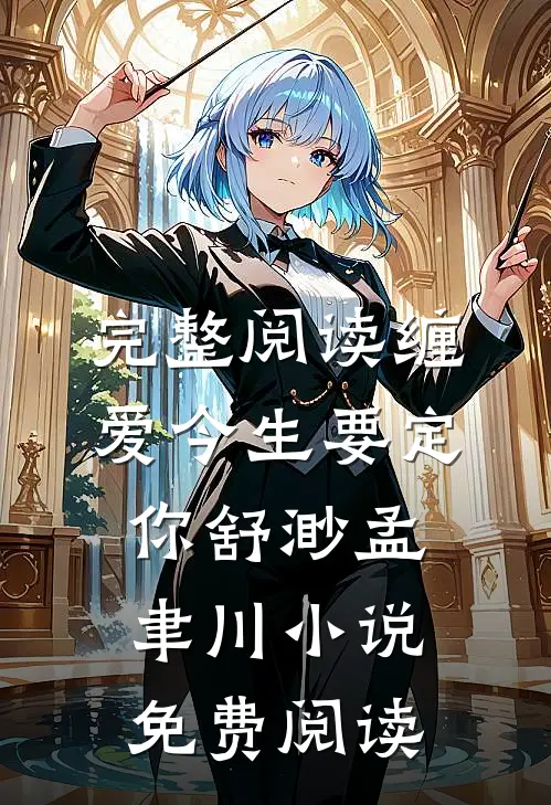 完整阅读缠爱今生要定你舒渺孟聿川小说免费阅读