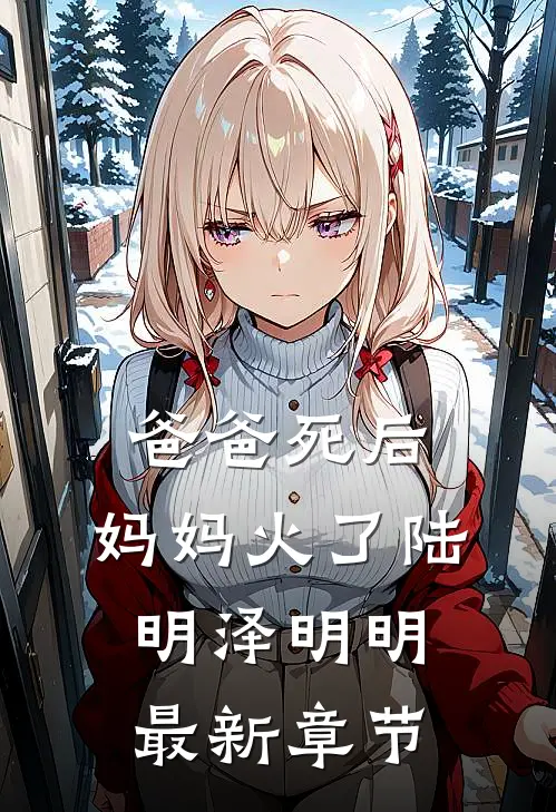 爸爸死后，妈妈火了陆明泽明明最新章节