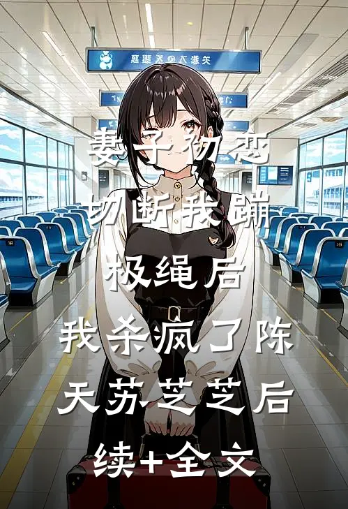 妻子初恋切断我蹦极绳后，我杀疯了陈天苏芝芝后续+全文