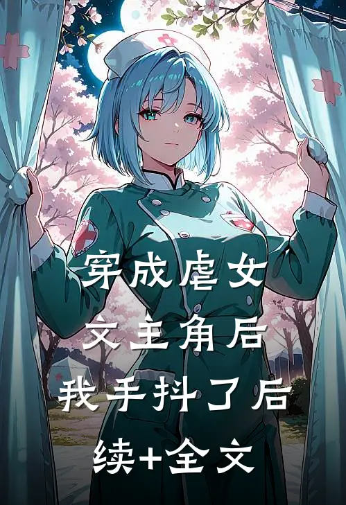 穿成虐女文主角后，我手抖了后续+全文
