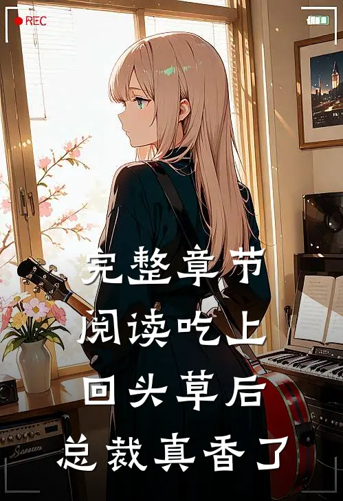 完整章节阅读吃上回头草后，总裁真香了