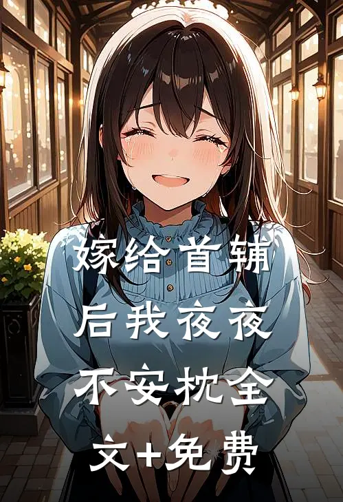 嫁给首辅后我夜夜不安枕全文+免费