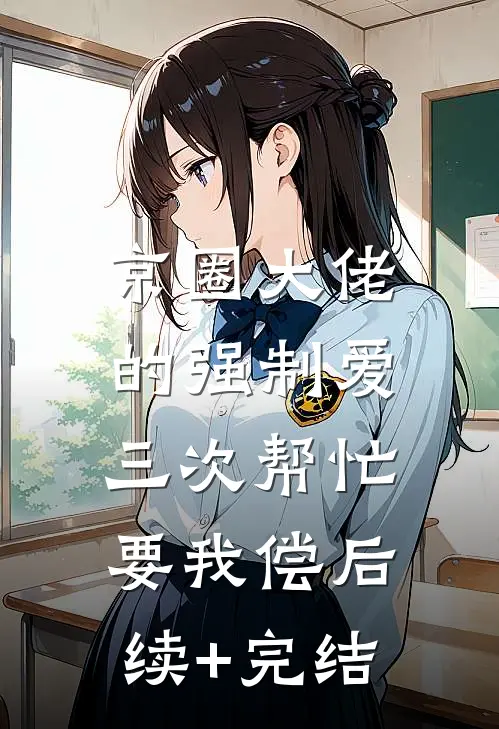 京圈大佬的强制爱：三次帮忙要我偿后续+完结