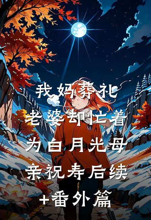 我妈葬礼，老婆却忙着为白月光母亲祝寿后续+番外篇