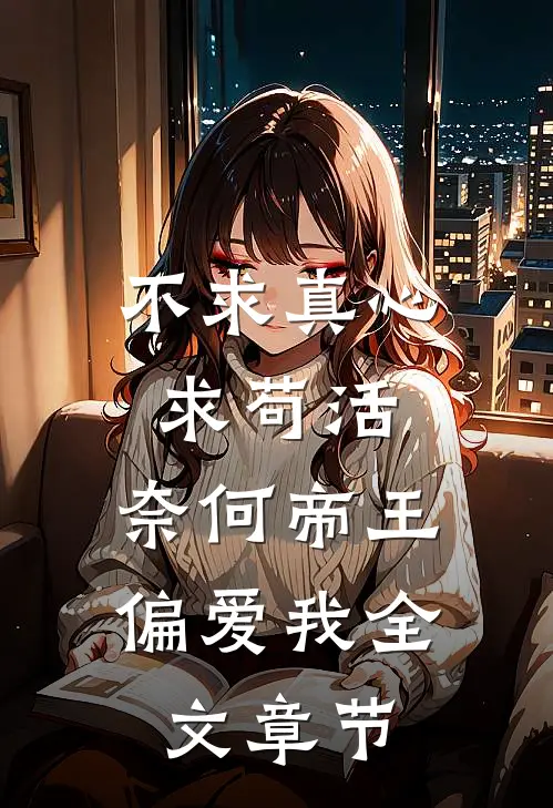 不求真心求苟活，奈何帝王偏爱我全文章节