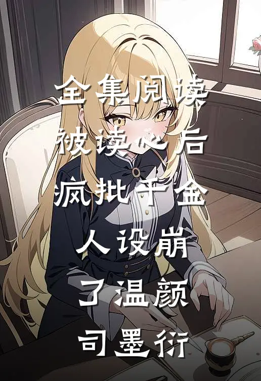 全集阅读被读心后疯批千金人设崩了温颜司墨衍