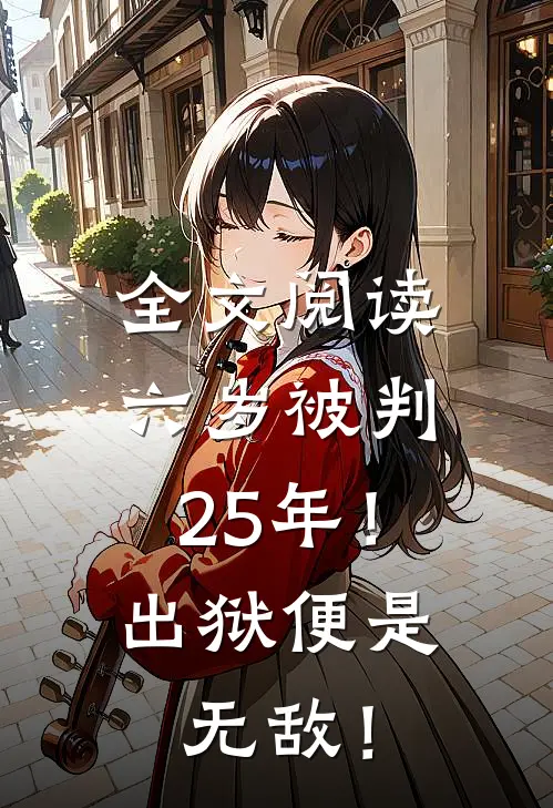全文阅读六岁被判25年！出狱便是无敌！
