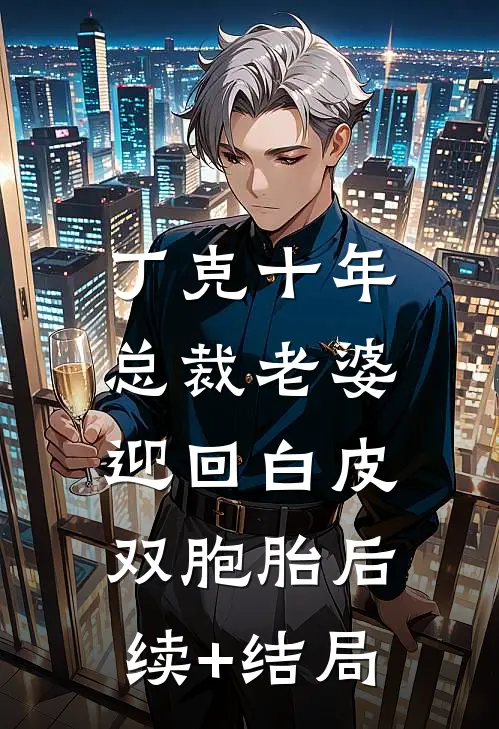 丁克十年，总裁老婆迎回白皮双胞胎后续+结局