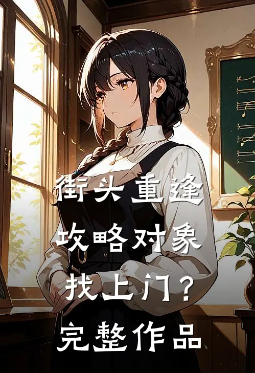街头重逢，攻略对象找上门？完整作品