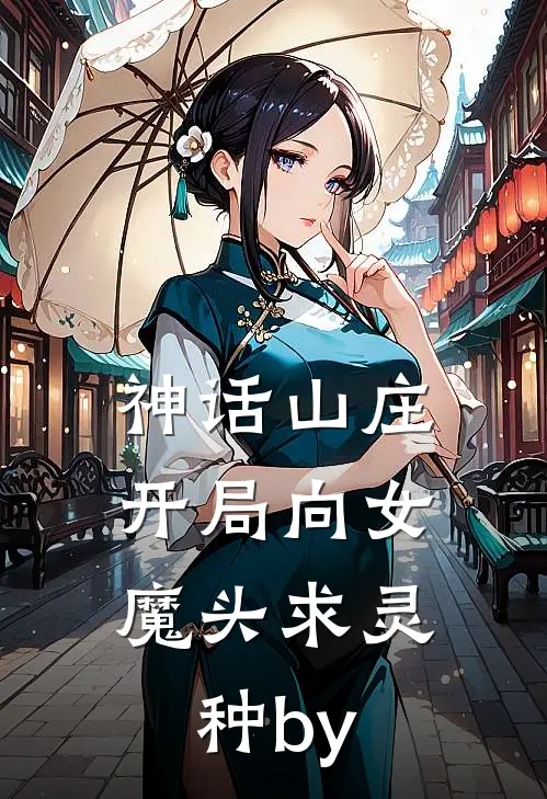 神话山庄：开局向女魔头求灵种by