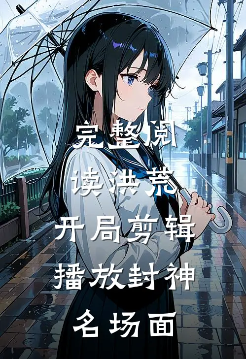 完整阅读洪荒：开局剪辑播放封神名场面