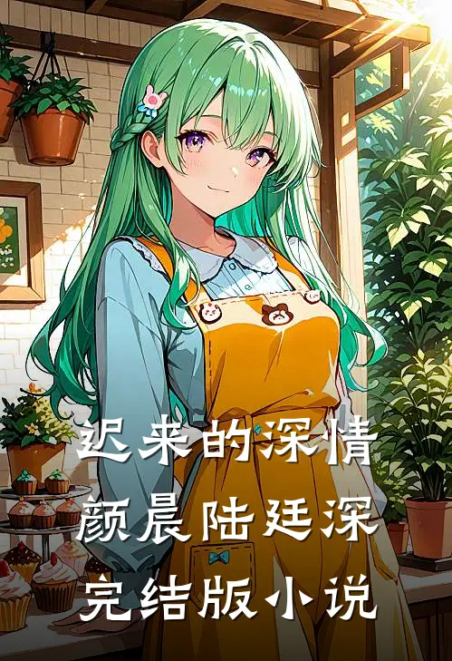 迟来的深情颜晨陆廷深完结版小说