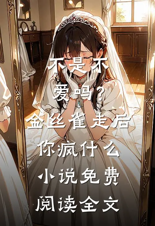 不是不爱吗？金丝雀走后你疯什么小说免费阅读全文