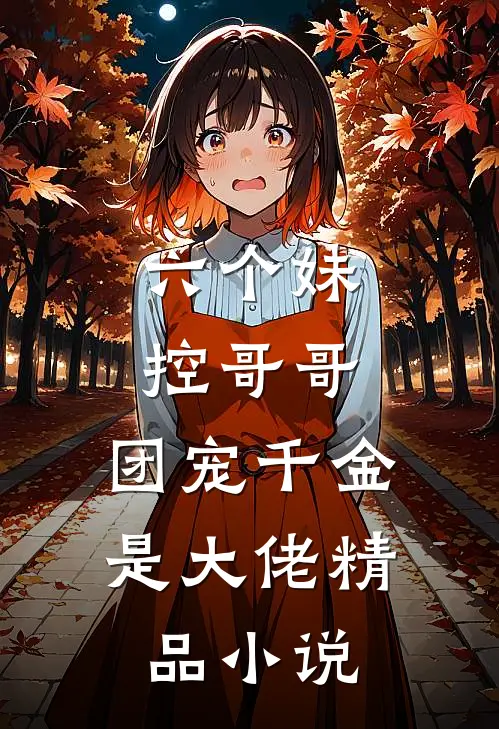 六个妹控哥哥：团宠千金是大佬精品小说