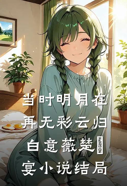 当时明月在，再无彩云归白意薇楚眀宴小说结局