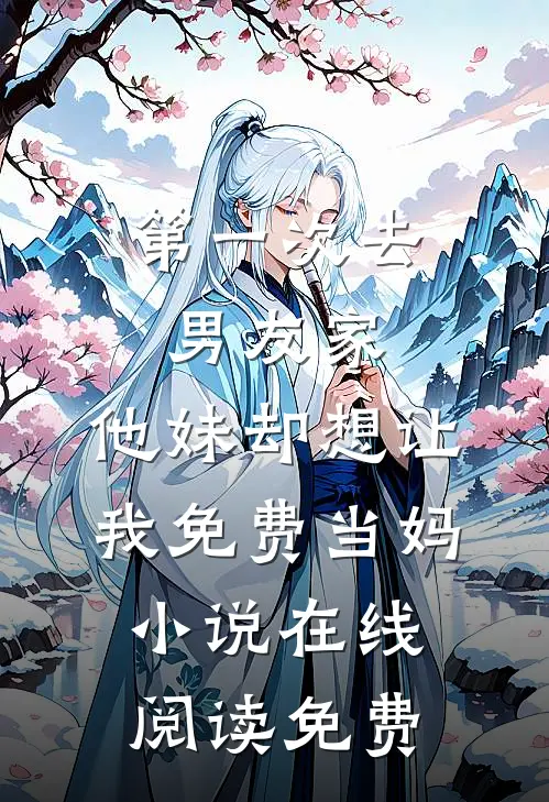 第一次去男友家，他妹却想让我免费当妈小说在线阅读免费