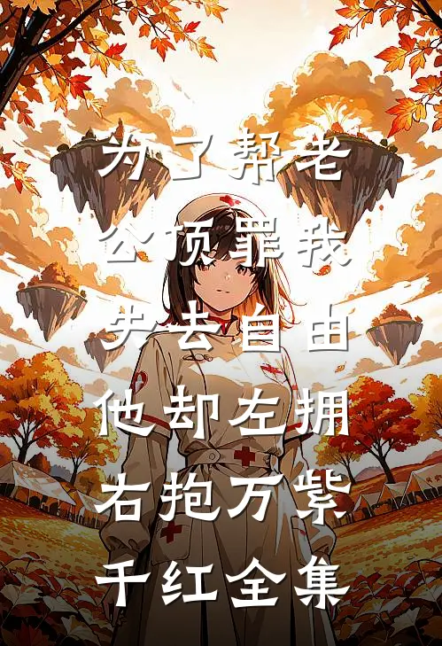 为了帮老公顶罪我失去自由，他却左拥右抱万紫千红 全集