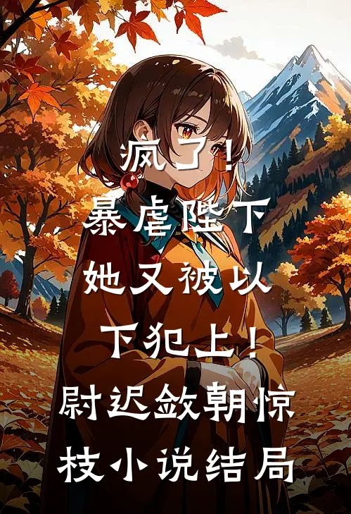 疯了！暴虐陛下她又被以下犯上！尉迟敛朝惊枝小说结局