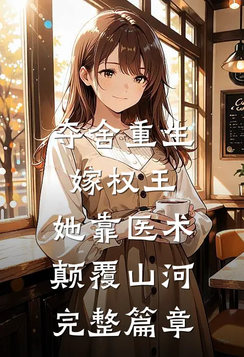 夺舍重生嫁权王，她靠医术颠覆山河完整篇章
