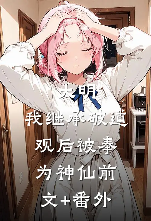 大明：我继承破道观后被奉为神仙前文+番外