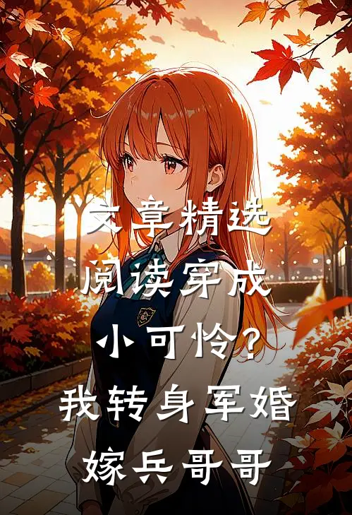 文章精选阅读穿成小可怜？我转身军婚嫁兵哥哥