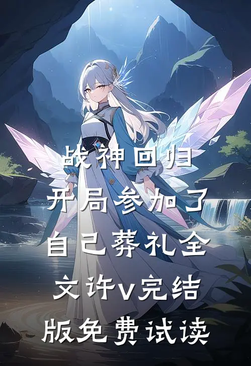 战神回归，开局参加了自己葬礼全文许v完结版免费试读