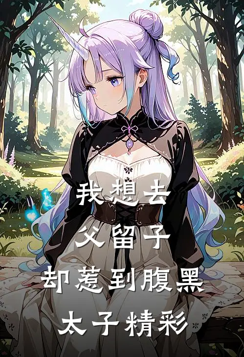 我想去父留子，却惹到腹黑太子精彩