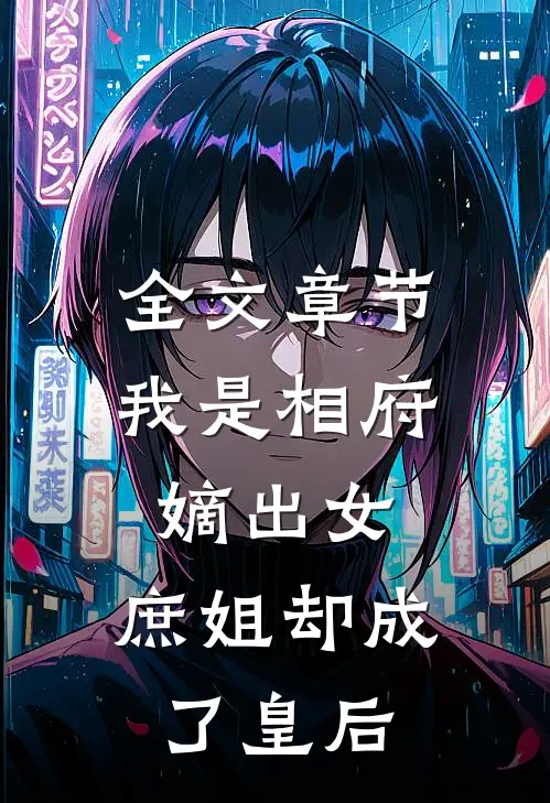 全文章节我是相府嫡出女，庶姐却成了皇后