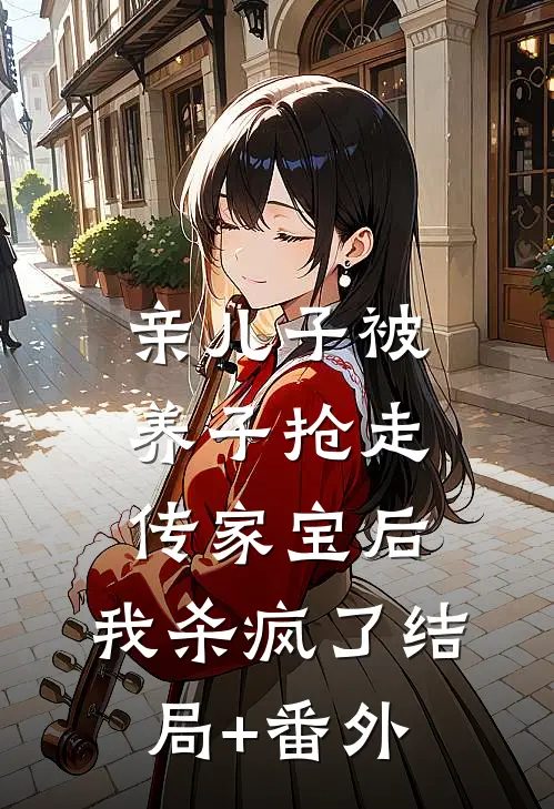 亲儿子被养子抢走传家宝后，我杀疯了结局+番外