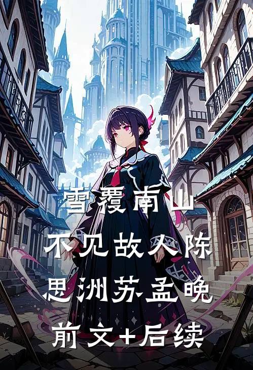 雪覆南山，不见故人陈思洲苏孟晚前文+后续