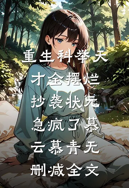 重生科举天才全摆烂，抄袭状元急疯了慕云慕青无删减全文
