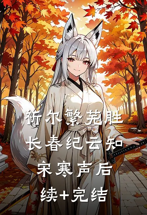 祈尔繁芜胜长春纪云知宋寒声后续+完结