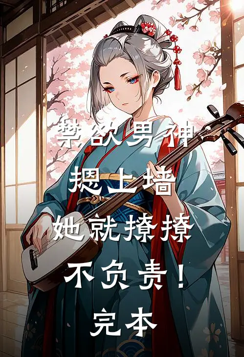禁欲男神摁上墙，她就撩撩不负责！完本