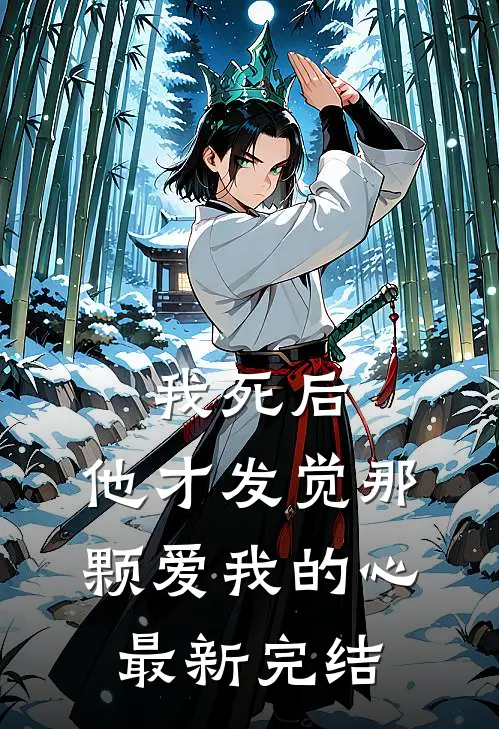 我死后，他才发觉那颗爱我的心最新完结