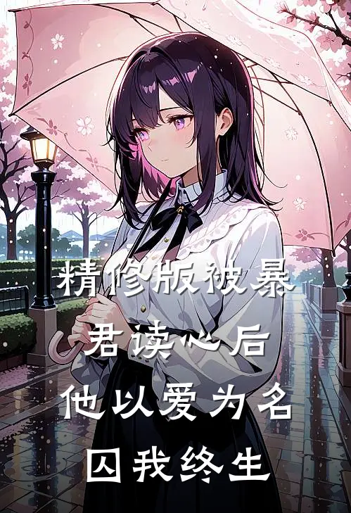 精修版被暴君读心后，他以爱为名囚我终生