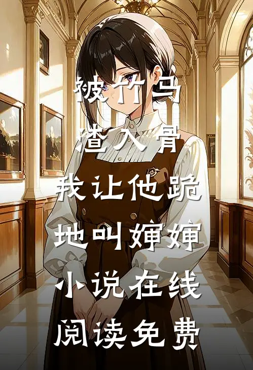 被竹马渣入骨，我让他跪地叫婶婶小说在线阅读免费