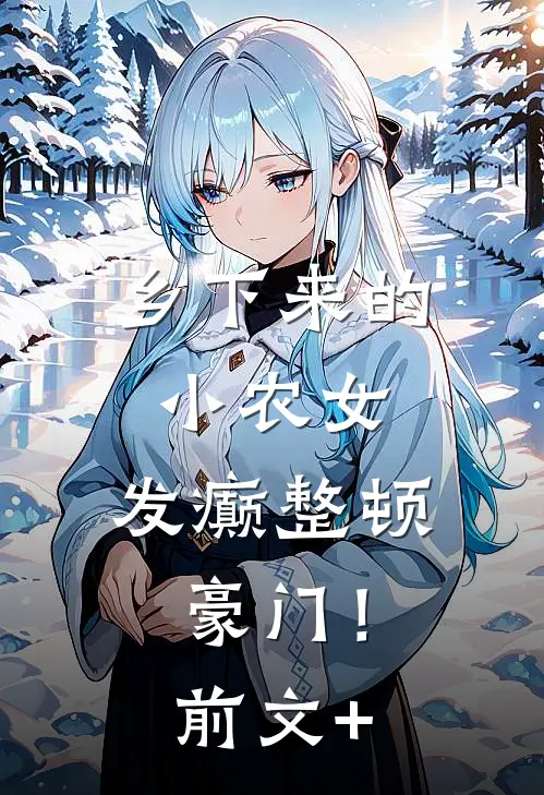 乡下来的小农女，发癫整顿豪门！前文+