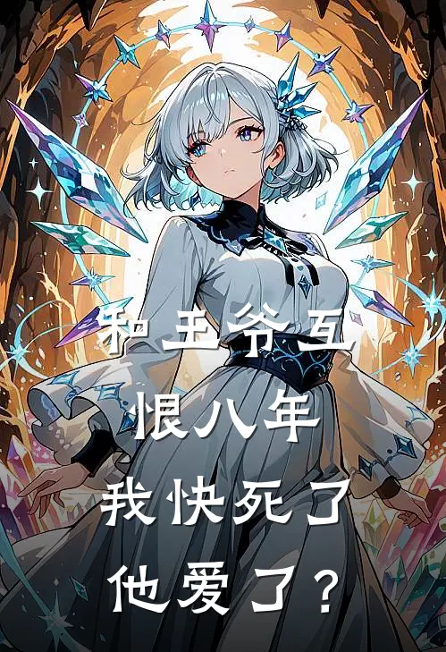 和王爷互恨八年，我快死了他爱了？