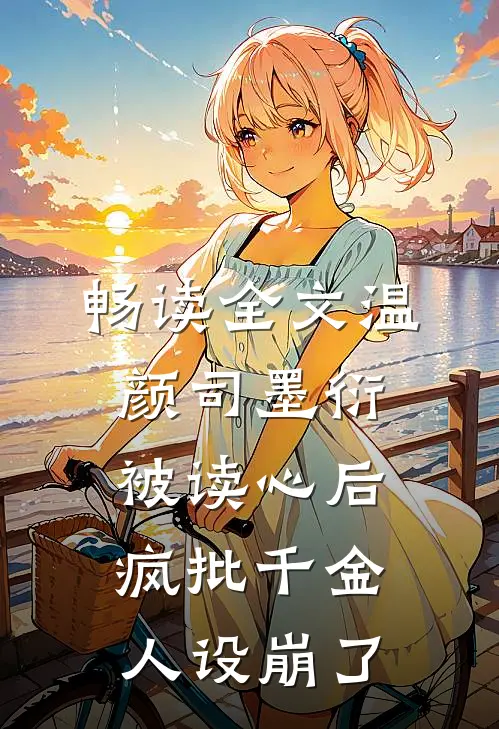 畅读全文温颜司墨衍被读心后,疯批千金人设崩了