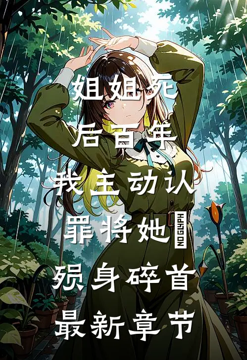 姐姐死后百年，我主动认罪将她‌殒身碎首最新章节