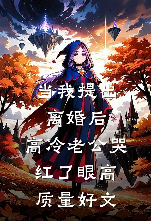 当我提出离婚后，高冷老公哭红了眼高质量好文