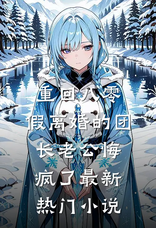 重回八零，假离婚的团长老公悔疯了最新热门小说