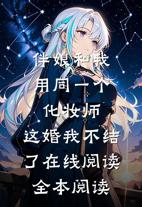 伴娘和我用同一个化妆师，这婚我不结了在线阅读全本阅读