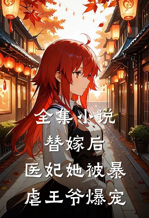 全集小说替嫁后，医妃她被暴虐王爷爆宠