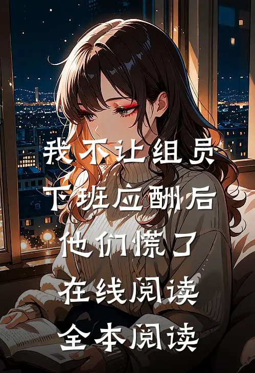 我不让组员下班应酬后，他们慌了在线阅读全本阅读