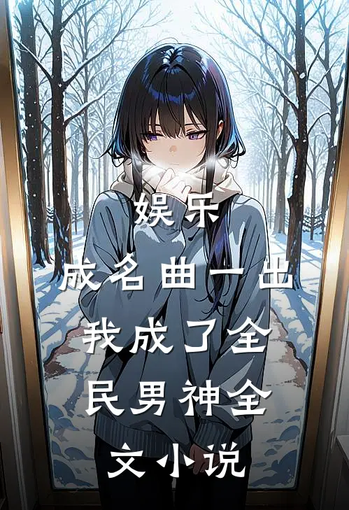 娱乐：成名曲一出，我成了全民男神全文小说