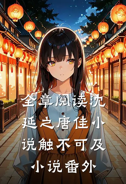 全章阅读沈延之唐佳小说触不可及小说番外