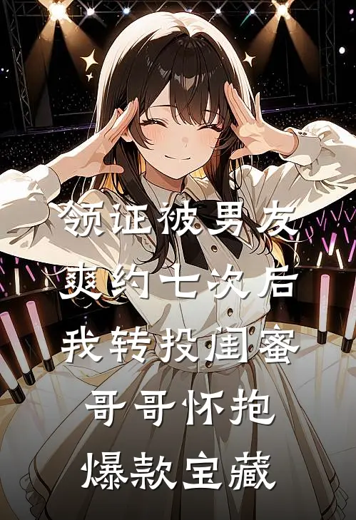 领证被男友爽约七次后，我转投闺蜜哥哥怀抱爆款宝藏